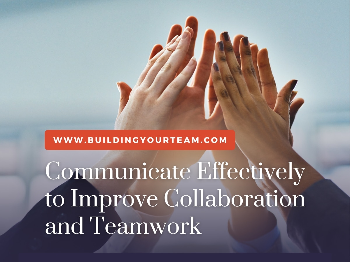 Communicate Effectively to Improve Collaboration and Teamwork