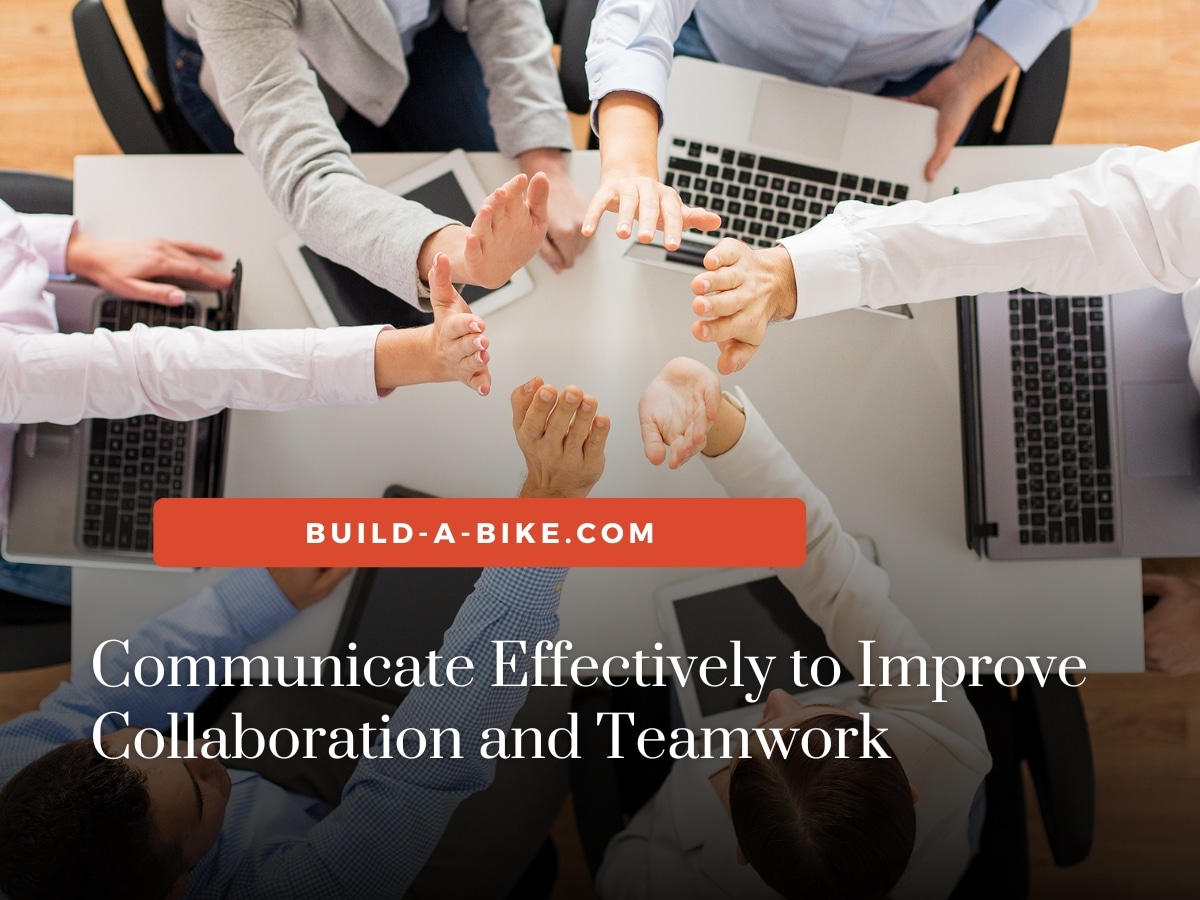 Communicate Effectively to Improve Collaboration and Teamwork